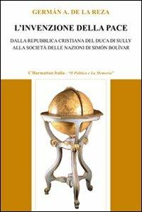 L' invenzione della pace. Dalla Repubblica cristiana del duca di Sully alla società delle nazioni di Simón Bolívar - Germán A. De La Reza - copertina