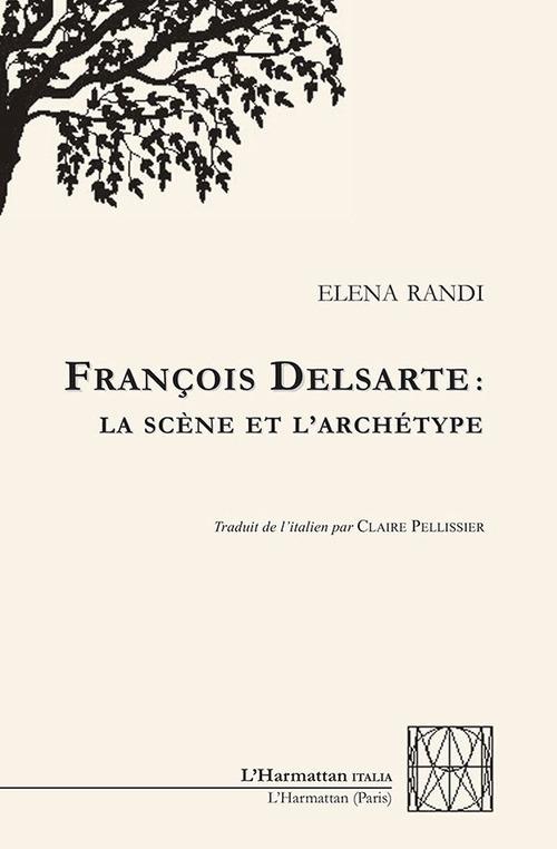 François Delsarte: La scène et l'archétype - Elena Randi - copertina