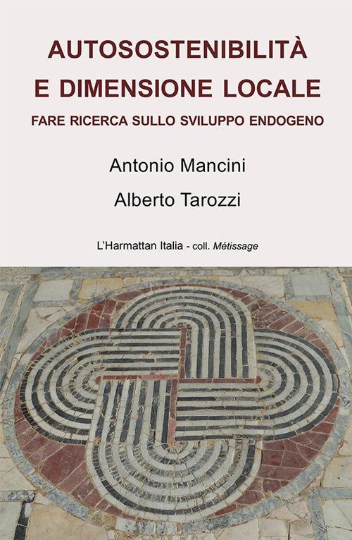 Autosostenibilità e dimensione locale. Fare ricerca sullo sviluppo endogeno - Antonio Mancini,Alberto Tarozzi - copertina
