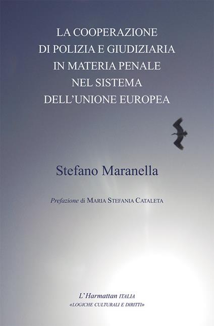 La cooperazione di polizia e giudiziaria in materia penale nel sistema dell'Unione Europea - Stefano Maranella - copertina