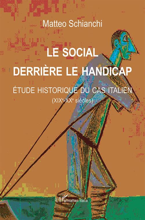 Le social derrière le handicap. Étude historique du cas italien (XIXe-XXe siècles) - Matteo Schianchi - copertina