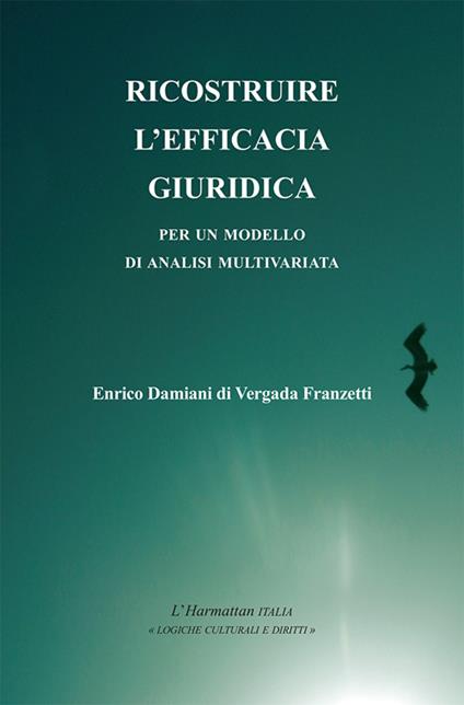 Ricostruire l'efficacia giuridica. Per un modello di analisi multivariata - Enrico Damiani - copertina