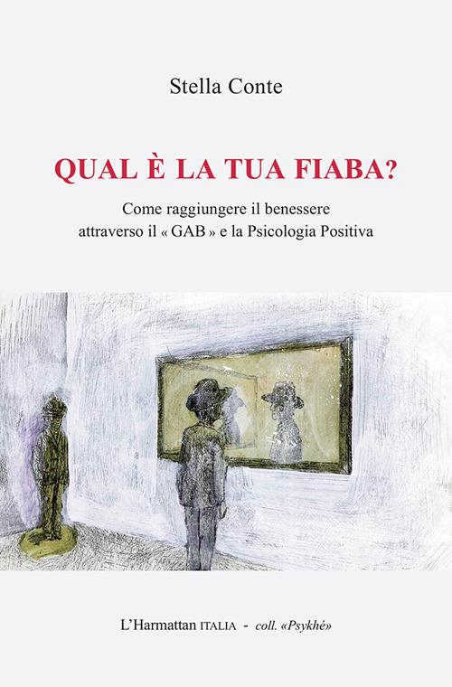 Qual è la tua fiaba? Come raggiungere il benessere attraverso il «GAB » e la psicologia positiva - Stella Conte - copertina
