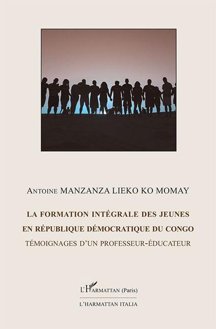 La formation intégrale des jeunes en république démocratique du Congo. Témoignage d'un professeur-éducateur - Antoine Manzanza Lieko Ko Momay - copertina