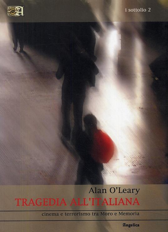 Tragedia all'italiana. Cinema e terrorismo tra Moro e memoria - Alan O'Leary - copertina