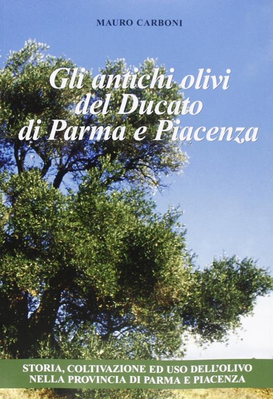Gli antichi olivi del Ducato di Parma e Piacenza - Mauro Carboni - copertina
