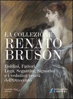 La collezione Renato Bruson. Boldini, Fattori, Lega, Segantini, Signorini e i vedutisti veneti dell'800. Ediz. illustrata