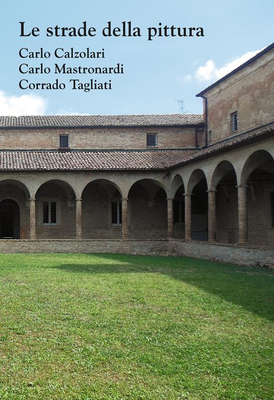 Le strade della pittura. Carlo Calzolari, Carlo Mastronardi, Corrado Tagliati. Catalogo della mostra (Rubiera, 23 settembre-29 ottobre 2017). Ediz. a colori - copertina