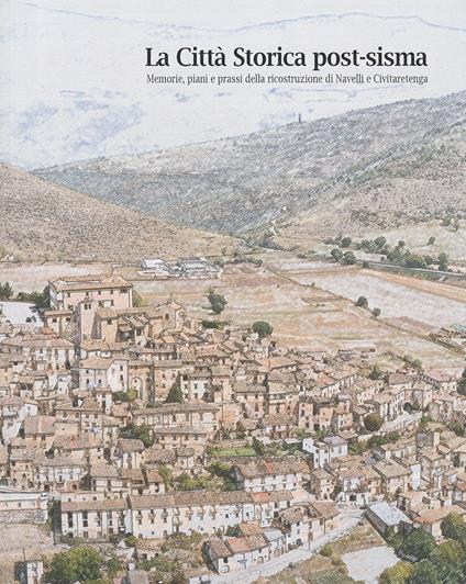 La città storica post-sisma. Memorie, piani e prassi della ricostruzione di Navelli e Civitaretenga - copertina