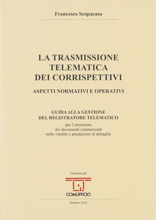 La trasmissione telematica dei corrispettivi. Aspetti normativi e operativi - Francesco Scopacasa - copertina