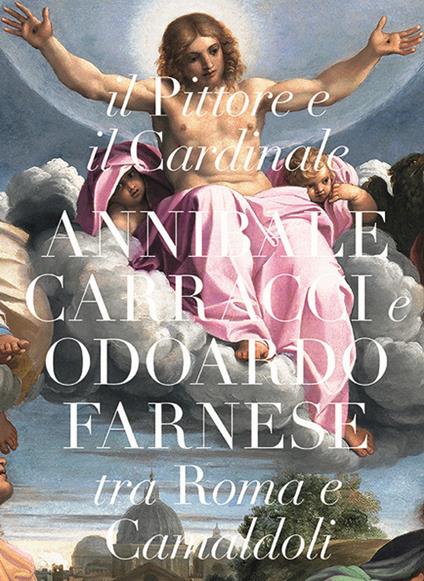 Il pittore e il cardinale. Annibale Caracci e Odoardo Farnese tra Roma e Camaldoli - copertina
