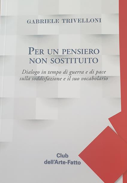 Per un pensiero non sostituito. Dialogo in tempo di guerra e di pace sulla soddisfazione e il suo vocabolario - Gabriele Trivelloni - copertina