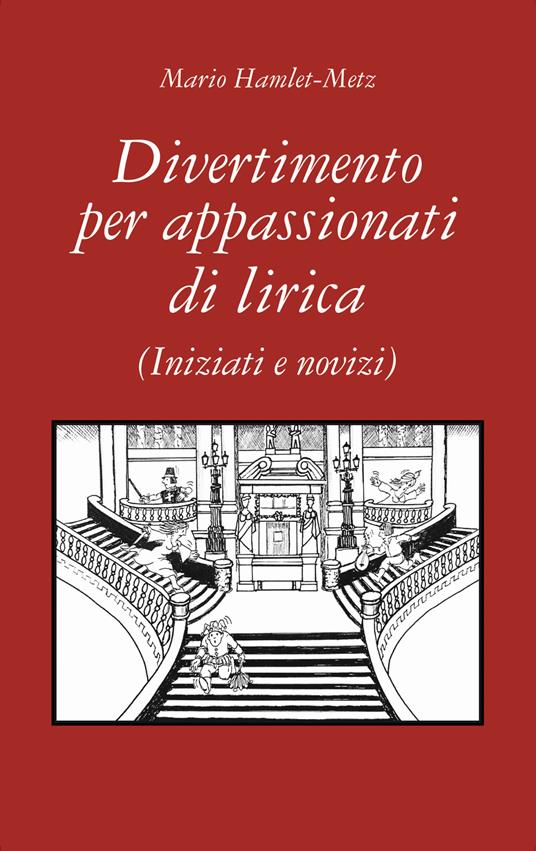 Divertimento per appassionati di lirica. (Iniziati e novizi) - Mario Hamlet-Metz - copertina