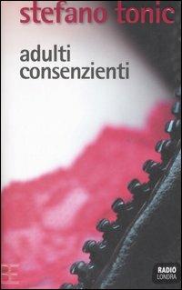 Adulti consenzienti - Stefano Tonic - copertina
