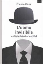 L' uomo invisibile e altri misteri scientifici