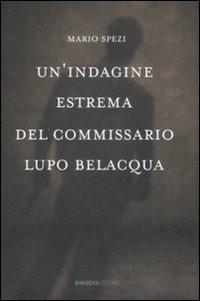 Un' indagine estrema del commissario Lupo Belacqua. - Mario Spezi - copertina