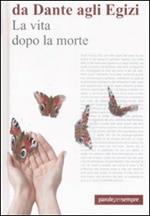 La vita dopo la morte. Da Dante agli Egizi