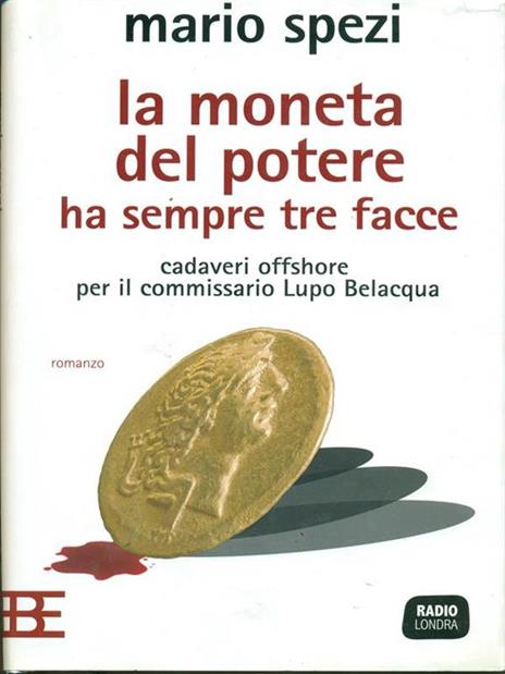 La moneta del potere ha sempre tre facce. Cadaveri offshore per il commissario Lupo Belacqua - Mario Spezi - copertina