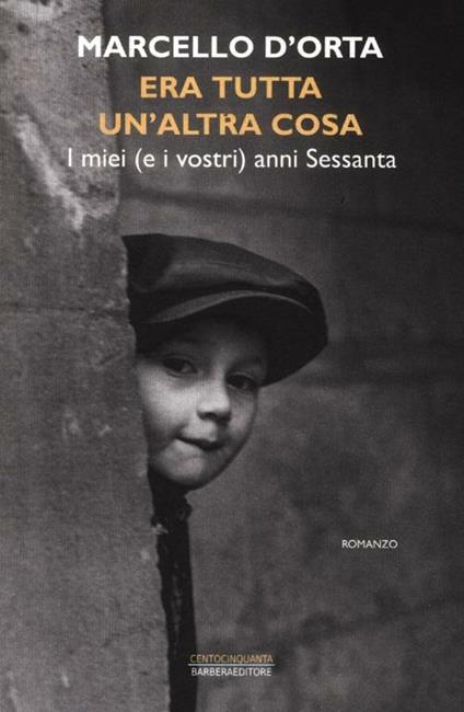 Era tutta un'altra cosa. I miei (e i vostri) anni Sessanta - Marcello D'Orta - copertina
