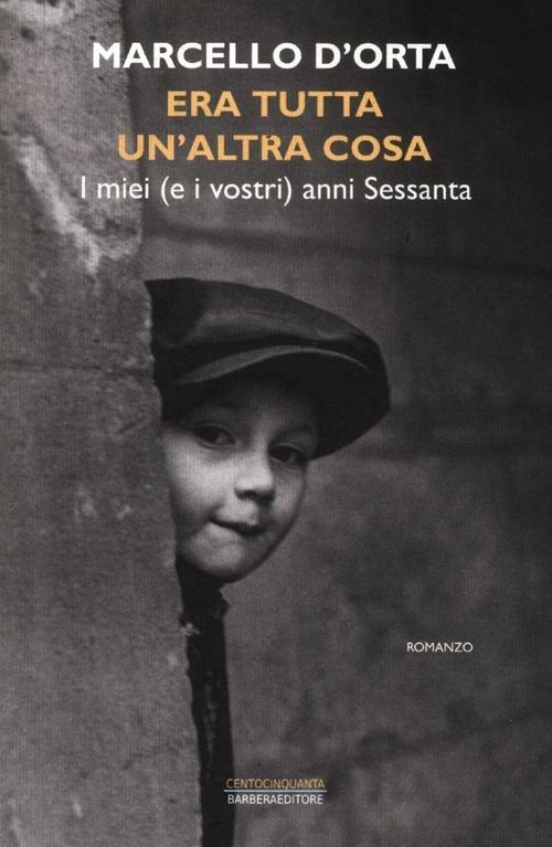 Era tutta un'altra cosa. I miei (e i vostri) anni Sessanta - Marcello D'Orta - copertina