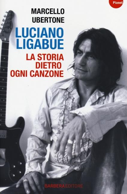 Luciano Ligabue. La storia dietro ogni canzone - Marcello Ubertone - copertina