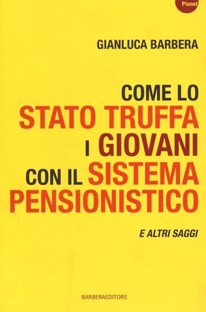 Come lo Stato truffa i giovani con il sistema pensionistico e atri saggi - Gianluca Barbera - copertina