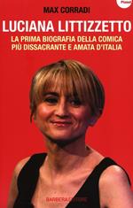 Luciana Littizzetto. La prima biografia della comica più dissacrante e amata d'Italia