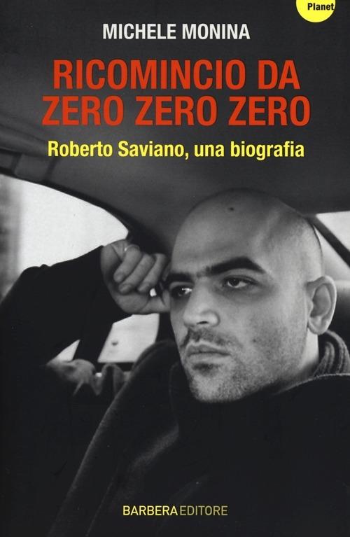 Ricomincio da Zero zero zero. Roberto Saviano, una biografia - Michele Monina - 3