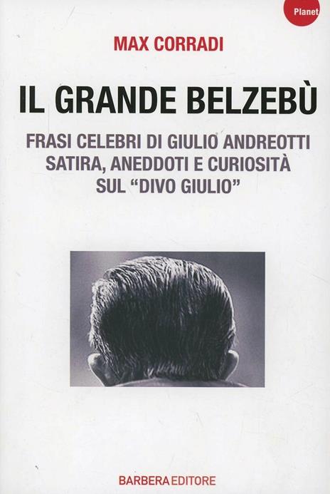 Il grande Belzebù. Frasi celebri di Giulio Andreotti. Satira, aneddoti e curiosità sul «divo Giulio» - Max Corradi - 3