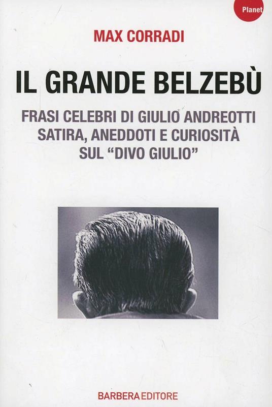 Il grande Belzebù. Frasi celebri di Giulio Andreotti. Satira, aneddoti e curiosità sul «divo Giulio» - Max Corradi - 3