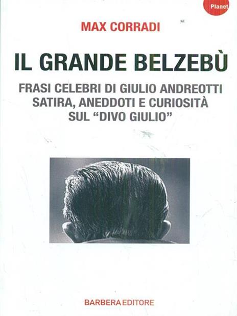 Il grande Belzebù. Frasi celebri di Giulio Andreotti. Satira, aneddoti e curiosità sul «divo Giulio» - Max Corradi - 6