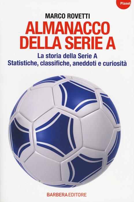 Almanacco della serie A. La storia della serie A. Statistiche, classifiche, aneddoti e curiosità - Marco Rovetti - 6