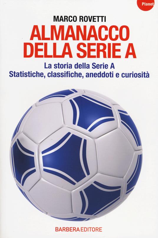 Almanacco della serie A. La storia della serie A. Statistiche, classifiche, aneddoti e curiosità - Marco Rovetti - copertina