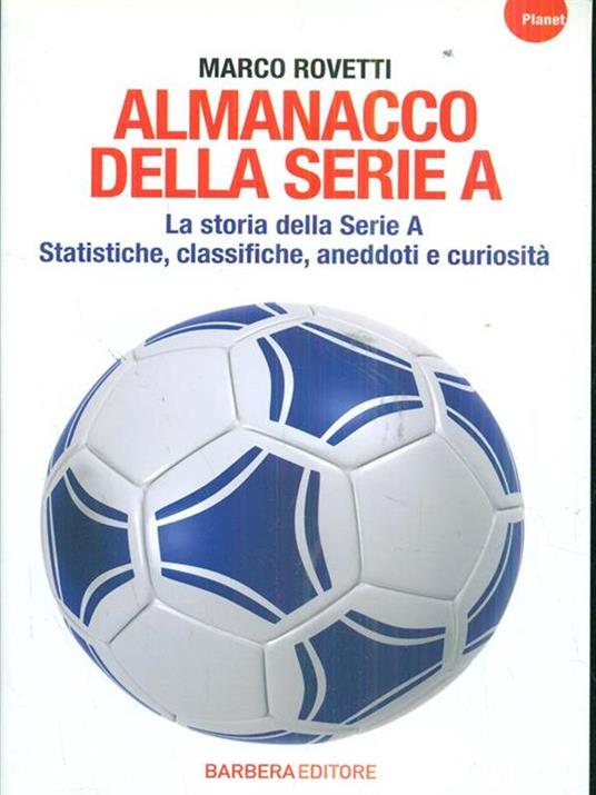 Almanacco della serie A. La storia della serie A. Statistiche, classifiche, aneddoti e curiosità - Marco Rovetti - 3
