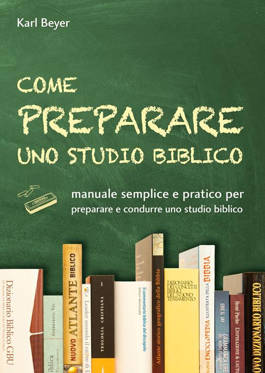 Come preparare uno studio biblico. Manuale semplice e pratico per preparare e condurre uno studio biblico - Karl Beyer - copertina