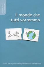 Il mondo che tutti vorremo. Trova il tuo posto nella grande storia della Bibbia