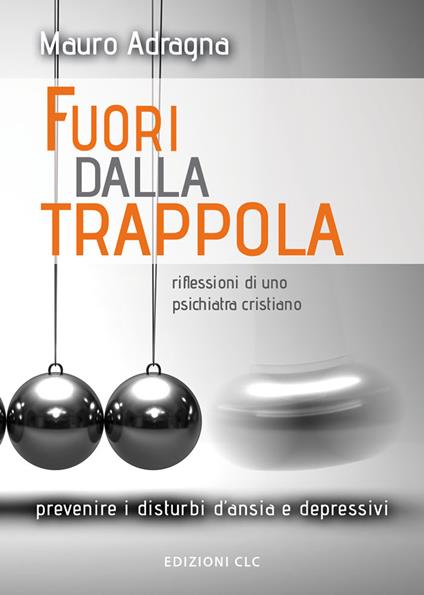Fuori dalla trappola. Riflessioni di uno psichiatra cristiano. Prevenire i disturbi d'ansia e depressivi - Mauro Adragna - copertina