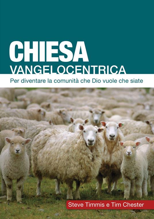 Chiesa vangelocentrica. Per diventare la comunità che Dio vuole che siate - Tim Chester,Steve Timmis - copertina