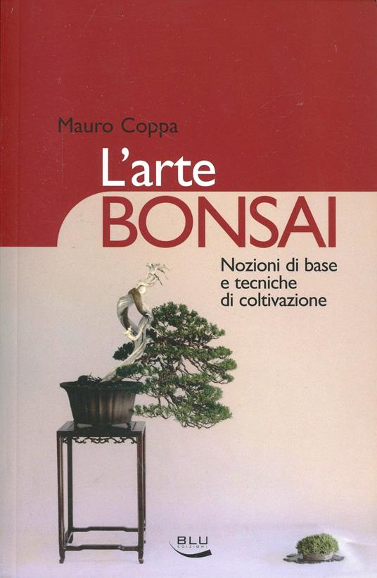 L' arte bonsai. Nozioni di base e tecniche di coltivazione. Ediz. illustrata - Mauro Coppa - copertina