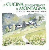 La cucina contemporanea di montagna. Ediz. illustrata - Eugenio Pol,Federica Giacobino - copertina