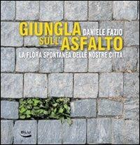 Giungla sull'asfalto. La flora spontanea delle nostre città - Daniele Fazio - copertina