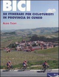 Bici. 50 itinerari per cicloturisti in provincia di Cuneo - Aldo Tichy - copertina