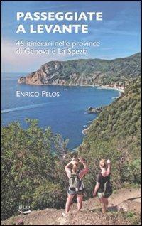 Passeggiate a Levante. 45 itinerari nelle province di Genova e La Spezia - Enrico Pelos - copertina