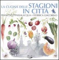 La cucina delle stagioni in città - Francesco Passalacqua,Federica Giacobino - copertina