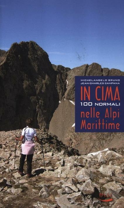 In cima. 100 normali nelle Alpi Marittime - Michelangelo Bruno,Jean-Charles Campana - copertina