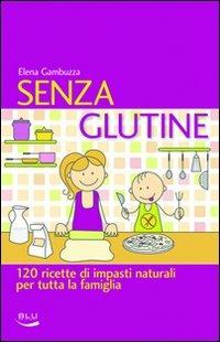 Senza glutine. 120 ricette di impasti naturali per tutta la famiglia - Elena Gambuzza - copertina