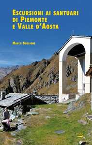 Libro Escursioni ai santuari di Piemonte e Valle d'Aosta Marco Boglione Roberta Pronello