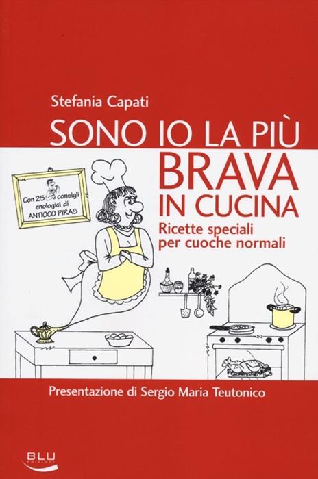 Sono io la più brava in cucina. Ricette speciali per cuoche normali - Stefania Capati - copertina