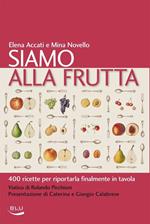 Siamo alla frutta. 400 ricette per riportarla finalmente in tavola