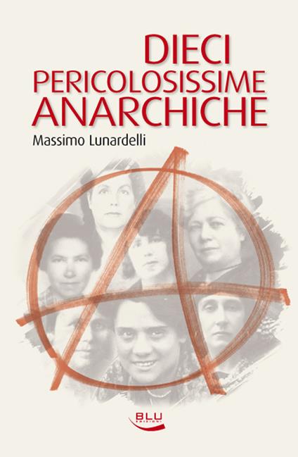 Dieci pericolosissime anarchiche - Massimo Lunardelli - ebook